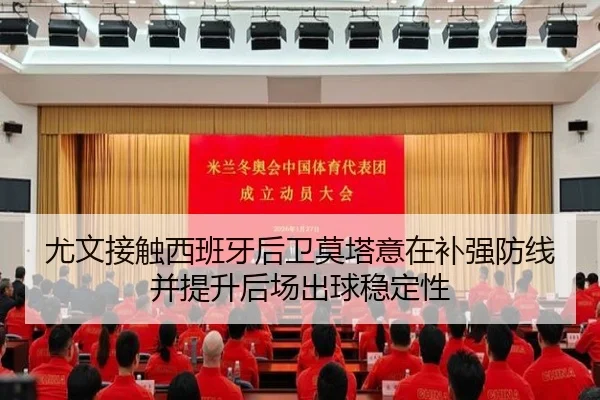 尤文接触西班牙后卫莫塔意在补强防线并提升后场出球稳定性